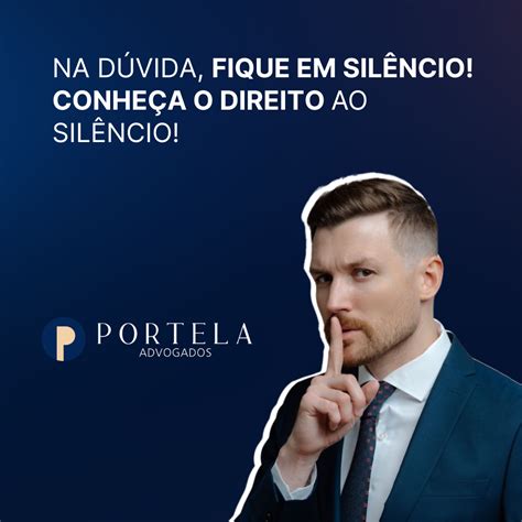 Voc Precisa Saber Sobre O Direito Ao Sil Ncio Portela Advogados