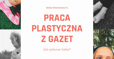 Praca plastyczna z gazet jak wykonać kolaż Froniowo Edukacja dla