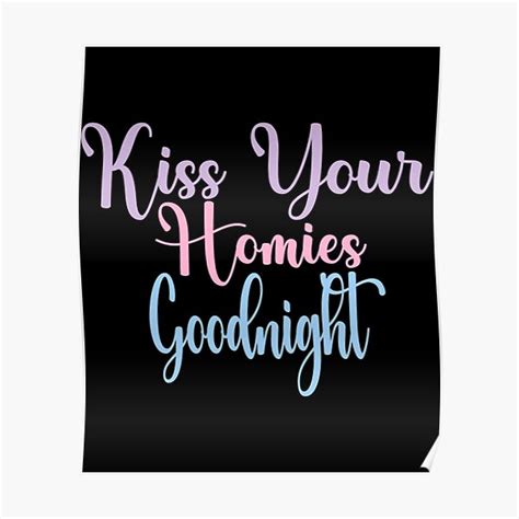 Kiss Your Homies Goodnight Poster For Sale By Teeplescotts Redbubble