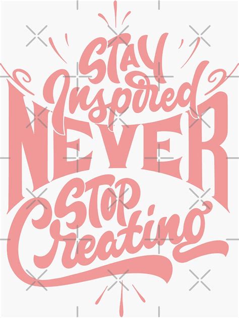 Stay Inspired Never Stop Creating Sticker For Sale By