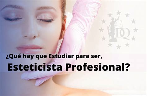 ¿qué Necesito Para Ser Esteticista Profesional