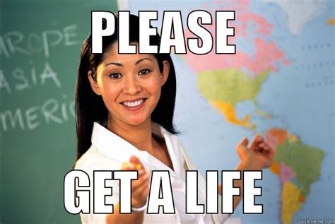 Get A Life Quickmeme