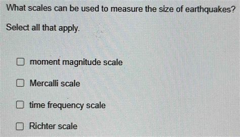 Solved What Scales Can Be Used To Measure The Size Of Earthquakes