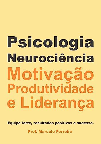 Psicologia Neurociência Motivação Produtividade e Liderança Empresas