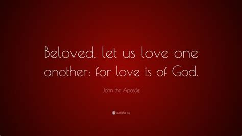 John the Apostle Quote: “Beloved, let us love one another: for love is ...