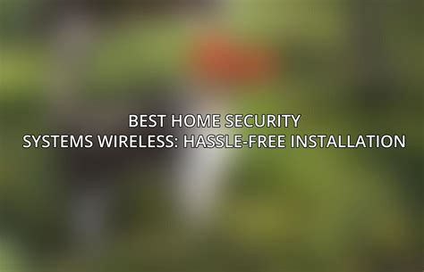 Best Home Security Systems Wireless Hassle Free Installation June