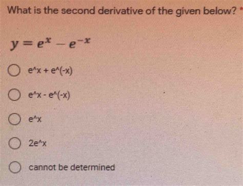 Solved What Is The Second Derivative Of The Given Below Y E X E X