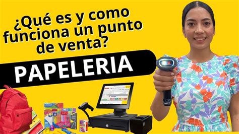 Qu Es Y Como Funciona Un Punto De Venta Para Papeleria Youtube