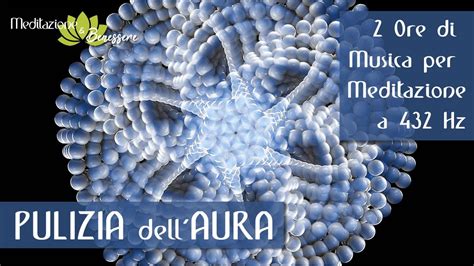 432 Hz Pulizia Dell Aura E Riequilibrio Energetico 2 Ore Musica A