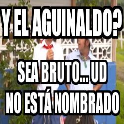 Meme Personalizado Y El Aguinaldo Sea Bruto Ud No Est Nombrado