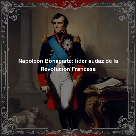 Napoleón Bonaparte líder audaz de la Revolución Francesa Directorio