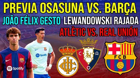 PREVIA OSASUNA VS BARÇA LEWANDOWSKI RAJA JOÃO FÉLIX GESTO