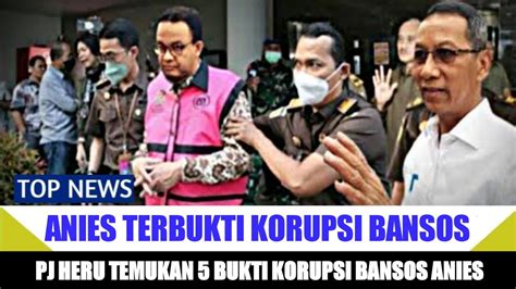 ANIES TERBUKTI KORUPSI BANSOS PJ HERU TEMUKAN 5 BUKTI KORUPSI BANSOS