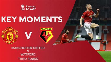 Manchester United V Watford Key Moments Third Round Emirates Fa Cup 2020 21 Youtube