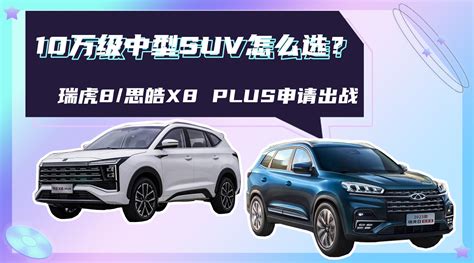 10万级中型suv怎么选？瑞虎8 思皓x8 Plus申请出战 单车导购 汽车视频 思皓 新浪新闻