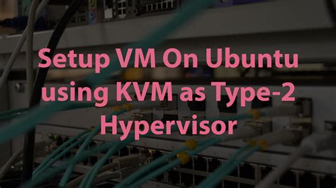 Setup Kvm To Run Virtual Machines On Ubuntu Os For Your Iot Server