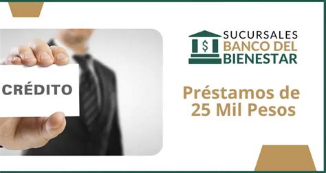 Banco del Bienestar Préstamo de 25 Mil Pesos 2024