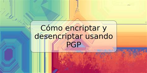 Cómo encriptar y desencriptar usando PGP TRSPOS