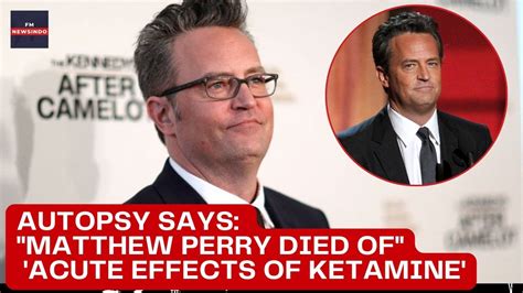 Autopsy Says Matthew Perry Died Of Acute Effects Of Ketamine Youtube