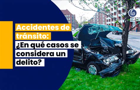 Accidentes De Tránsito ¿en Qué Casos Se Considera Un Delito Ius Latin