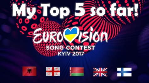 Eurovision 2017 My Top 5 So Far Youtube