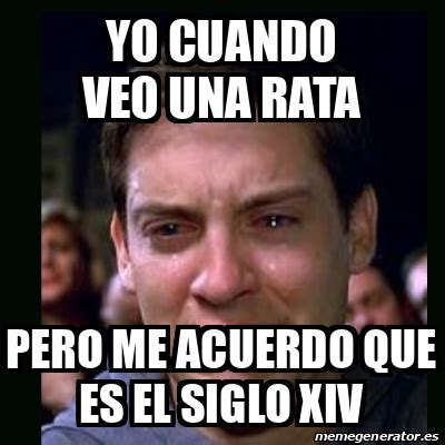 Meme Crying Peter Parker Yo Cuando Veo Una Rata Pero Me Acuerdo Que