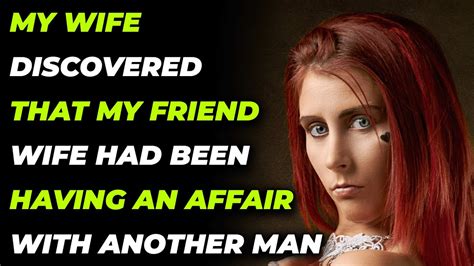 My Wife Discovered That My Friend Wife Had Been Having An Affair With Another Man Youtube