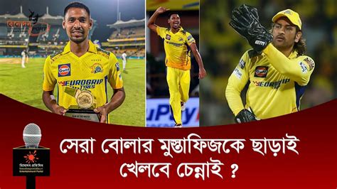 সেরা বোলার মুস্তাফিজকে ছাড়াই খেলবে চেন্নাই Mustafizur Rahman Ipl