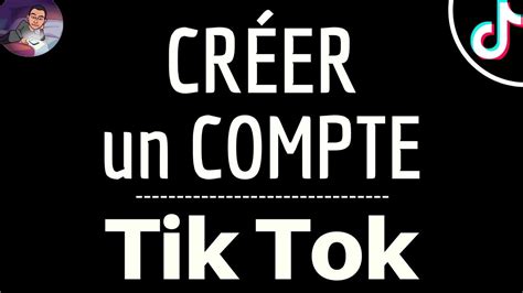 Creer Compte Tik Tok Gratuit Comment Faire Pour Ouvrir Mon Compte Sur