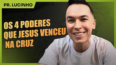 Os 4 Poderes Que Jesus Venceu Na Cruz Pr Lucinho YouTube