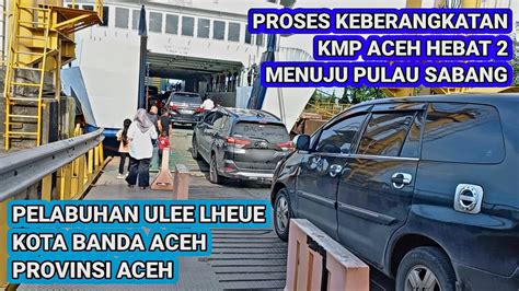 Proses Keberangkatan Kmp Aceh Hebat Menuju Pulau Sabang Dari