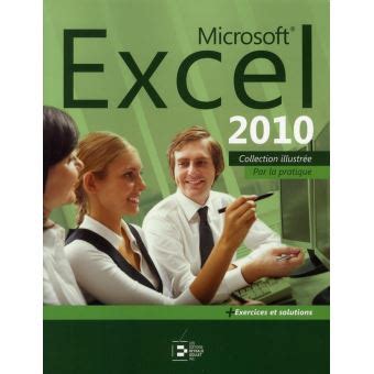 Microsoft Excel 2010 Par La Pratique Exercices Et Solutions Par La