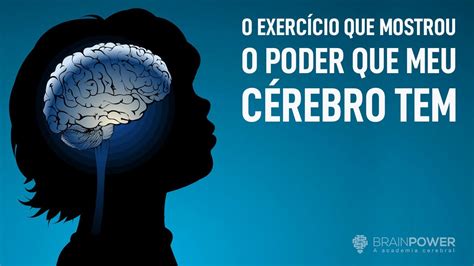 O Exercicio Que Mostrou O Poder Que Meu Cérebro Tem Academia Cerebral