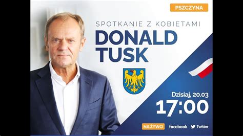 Donald Tusk Spotkanie Z Kobietami W Pszczynie Youtube