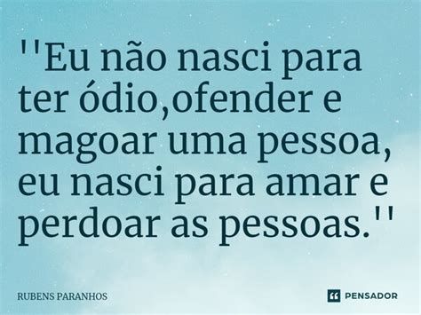 Eu N O Nasci Para Ter Dio Ofender E Rubens Paranhos Pensador