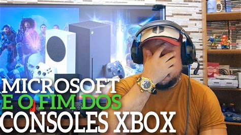 MICROSOFT E O FIM DOS CONSOLES XBOX YouTube