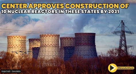 Center Approves Construction Of 10 Nuclear Reactors In These States By 2031