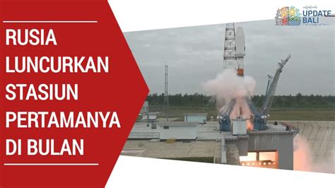 Rusia Luncurkan Stasiun Pertamanya Di Bulan Youtube