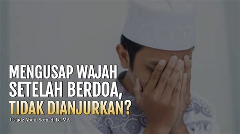 Benarkah Mengusap Wajah Setelah Berdoa Tidak Dianjurkan Ustadz Abdul