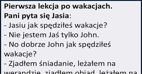 Pierwsza lekcja po wakacjach Pani pyta się Jasia