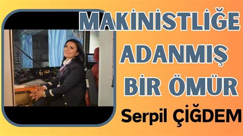 BİR KADININ MAKİNİSTLİĞE ADANMIŞ BİR ÖMRÜ Serpil ÇİĞDEM YouTube