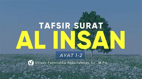 Tafsir Surat Al Insan Ayat 1 2 Ustadz Fakhruddin Abdurrahman Lc M