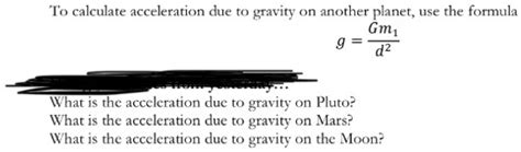 Solved To Calculate Acceleration Due To Gravity On Another Planet Use The Formula Gms What Is