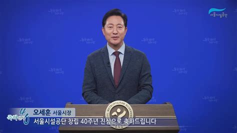 서울시설공단 창립 40주년 기념 영상축사 오세훈 서울시장 Youtube