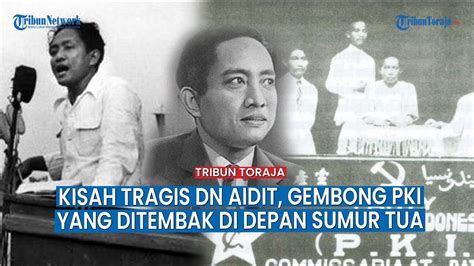 Kisah Tragis Pidato Terakhir DN Aidit Ditembak Di Depan Sumur Tua