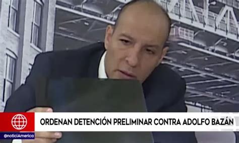 Adolfo Bazán Ordenan Detención Preliminar Por 72 Horas Contra El