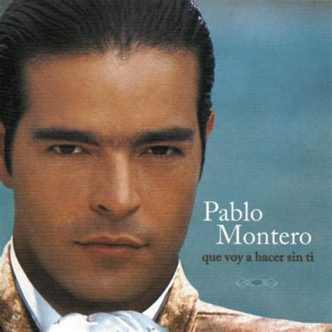 Que Voy a Hacer Sin Ti Álbum de Pablo Montero LETRAS