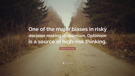 Daniel Kahneman Quote: “One of the major biases in risky decision