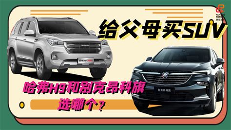 胖哥选车 给父母选suv，哈弗h9和别克昂科旗哪个好？