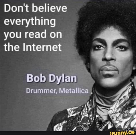 Don T Believe Everything You Read On The Internet Bob Dylan Drummer